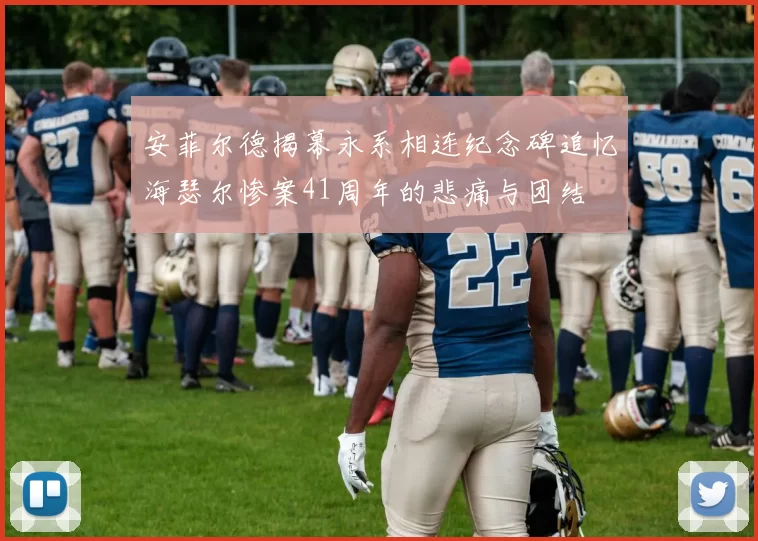 安菲尔德揭幕永系相连纪念碑追忆海瑟尔惨案41周年的悲痛与团结