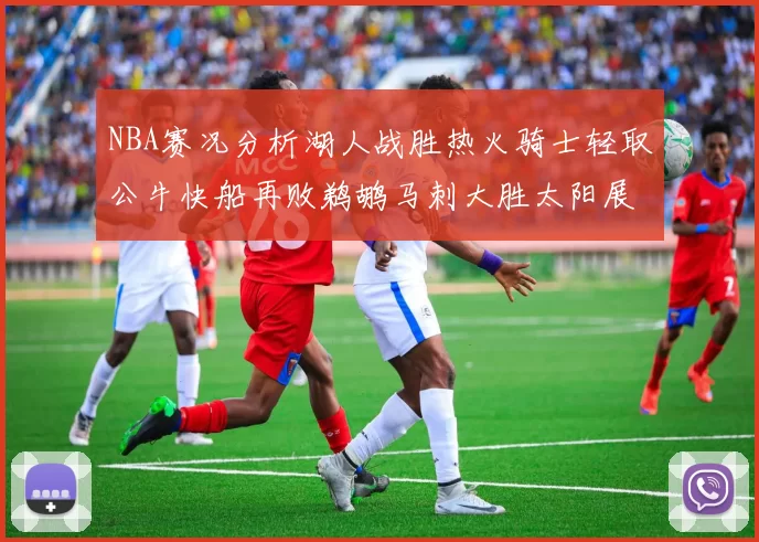 NBA赛况分析湖人战胜热火骑士轻取公牛快船再败鹈鹕马刺大胜太阳展现实力